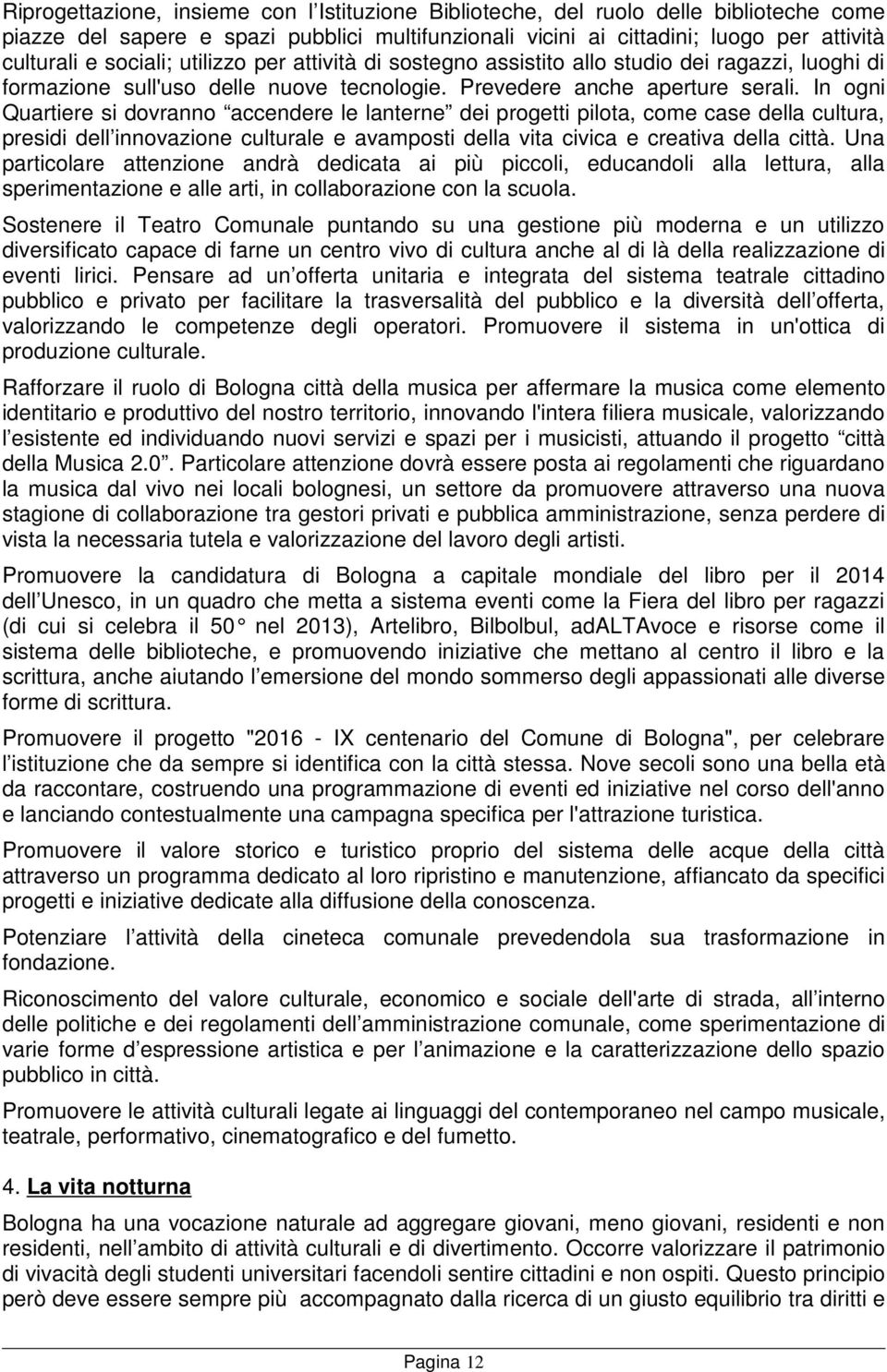 In ogni Quartiere si dovranno accendere le lanterne dei progetti pilota, come case della cultura, presidi dell innovazione culturale e avamposti della vita civica e creativa della città.