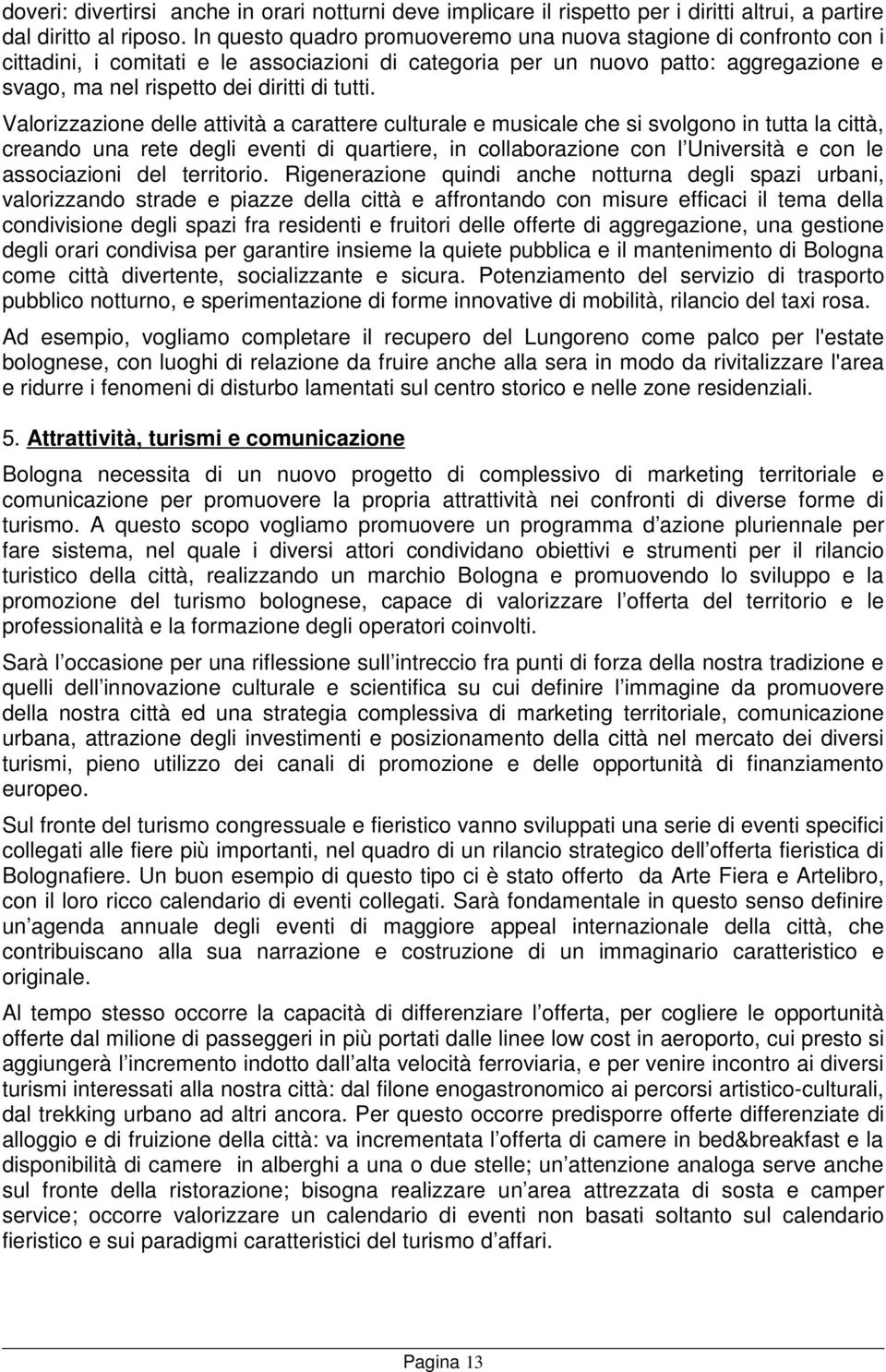 Valorizzazione delle attività a carattere culturale e musicale che si svolgono in tutta la città, creando una rete degli eventi di quartiere, in collaborazione con l Università e con le associazioni