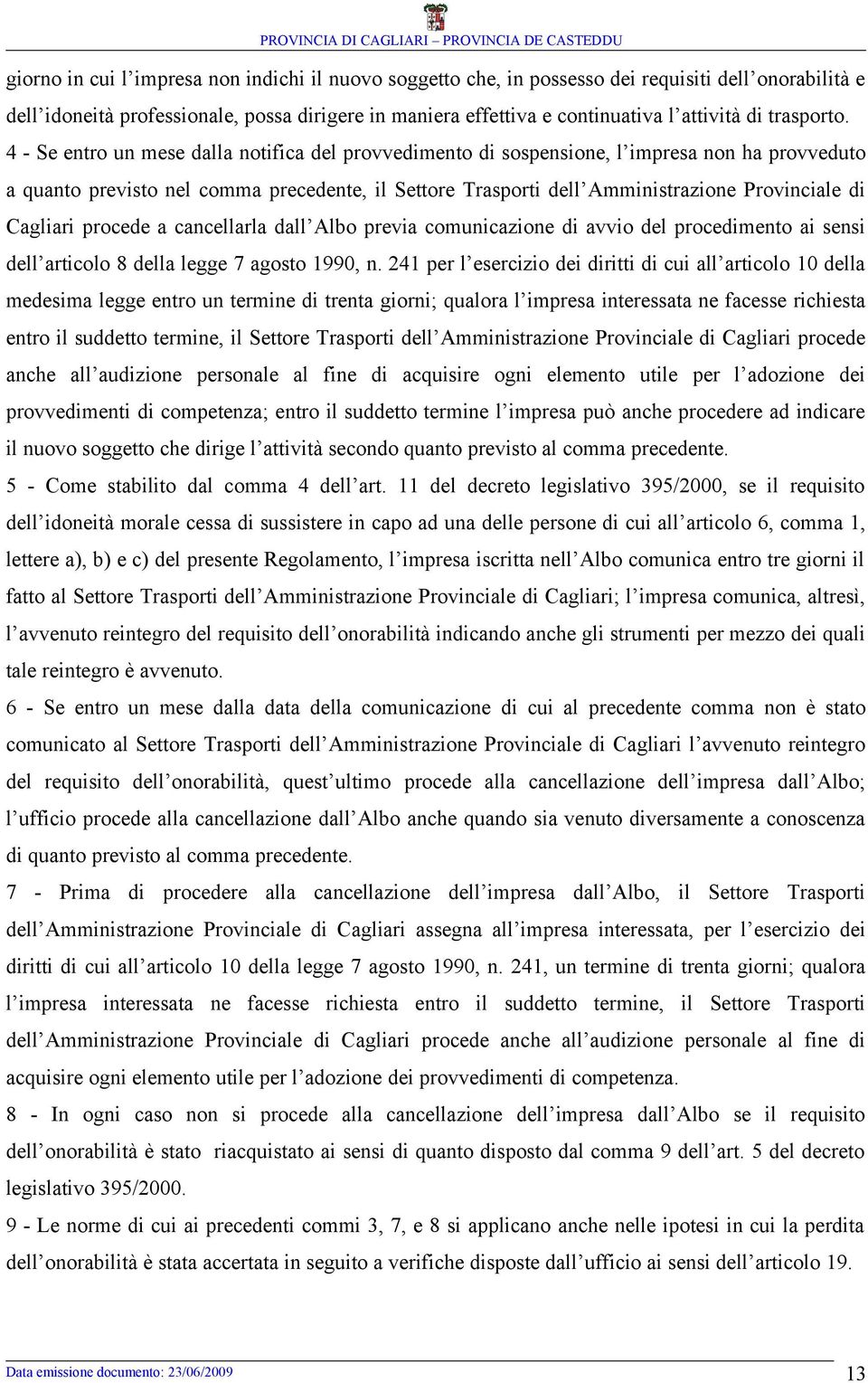 4 - Se entro un mese dalla notifica del provvedimento di sospensione, l impresa non ha provveduto a quanto previsto nel comma precedente, il Settore Trasporti dell Amministrazione Provinciale di