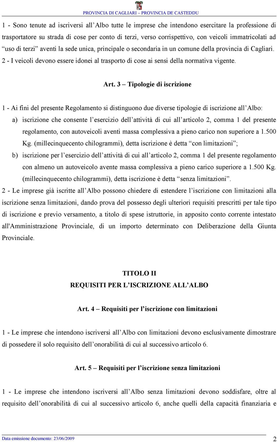 3 Tipologie di iscrizione 1 - Ai fini del presente Regolamento si distinguono due diverse tipologie di iscrizione all Albo: a) iscrizione che consente l esercizio dell attività di cui all articolo 2,