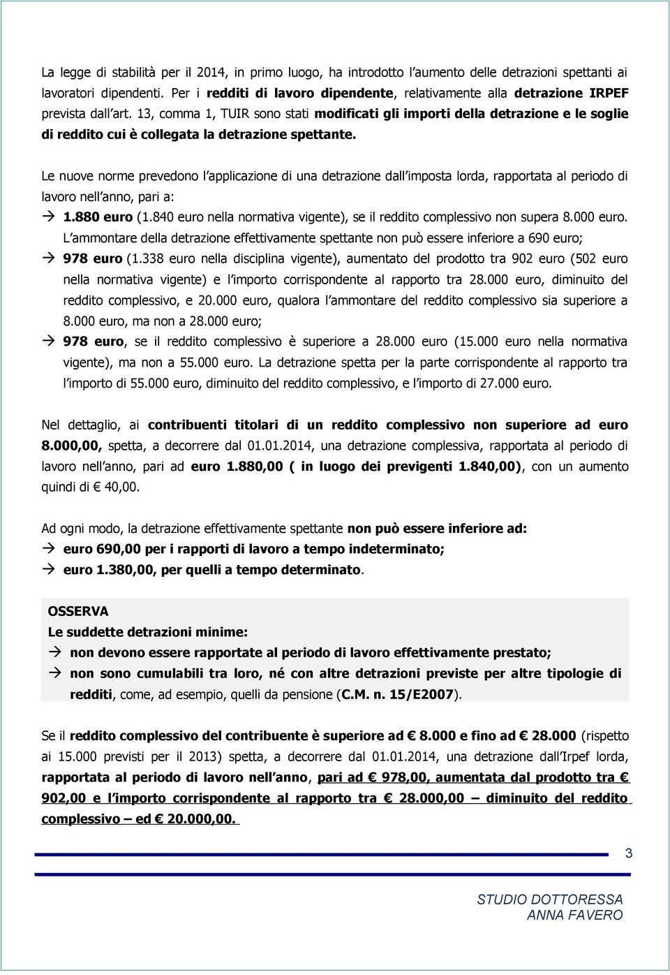 13, comma 1, TUIR sono stati modificati gli importi della detrazione e le soglie di reddito cui è collegata la detrazione spettante.