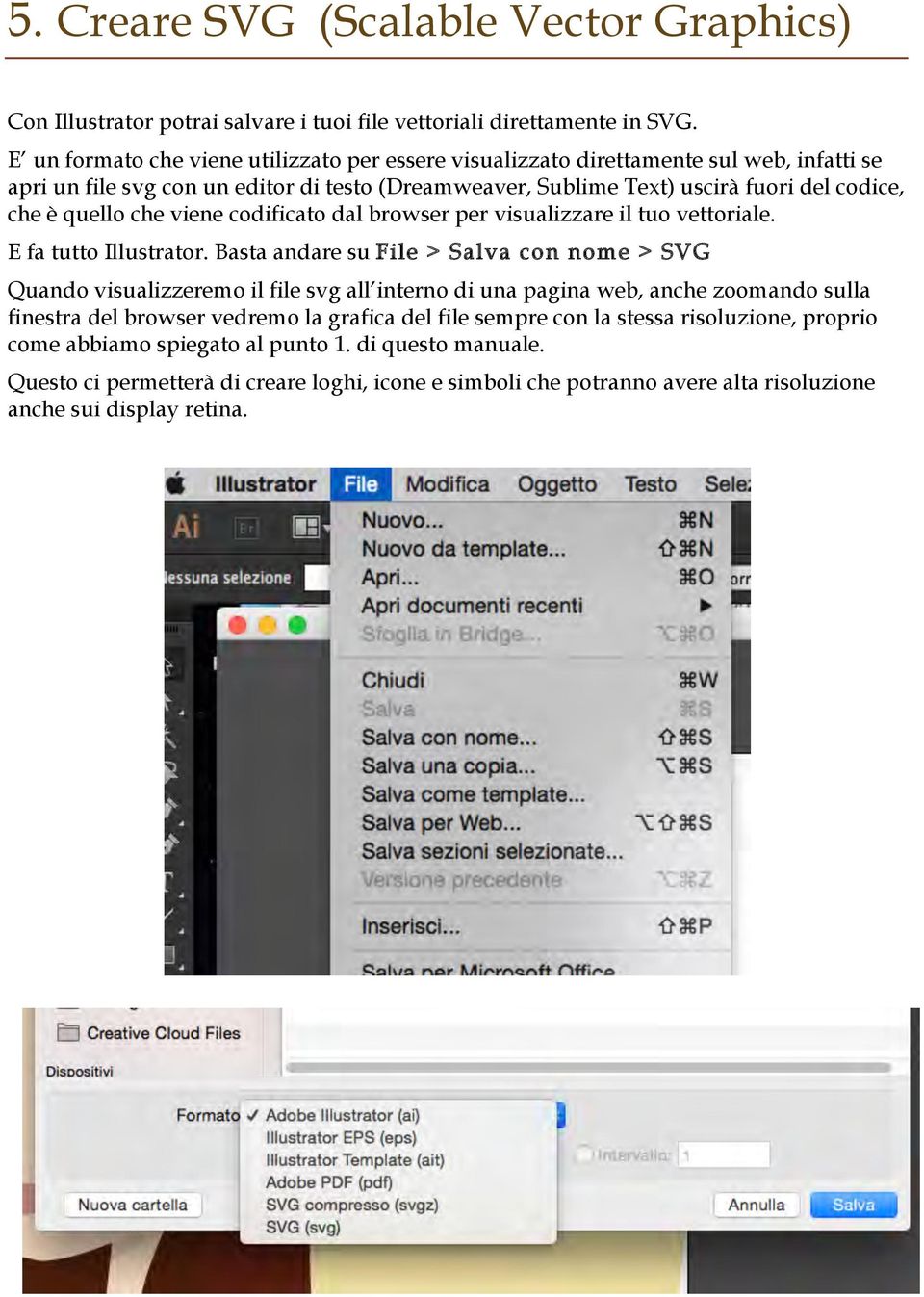 che viene codificato dal browser per visualizzare il tuo vettoriale. E fa tutto Illustrator.