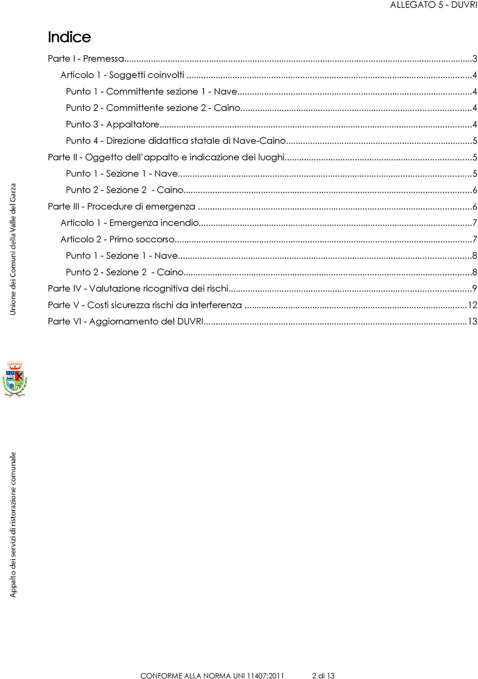 ..6 Parte III - Procedure di emergenza...6 Articolo 1 - Emergenza incendio...7 Articolo 2 - Primo soccorso...7 Punto 1 - Sezione 1 - Nave...8 Punto 2 - Sezione 2 - Caino.