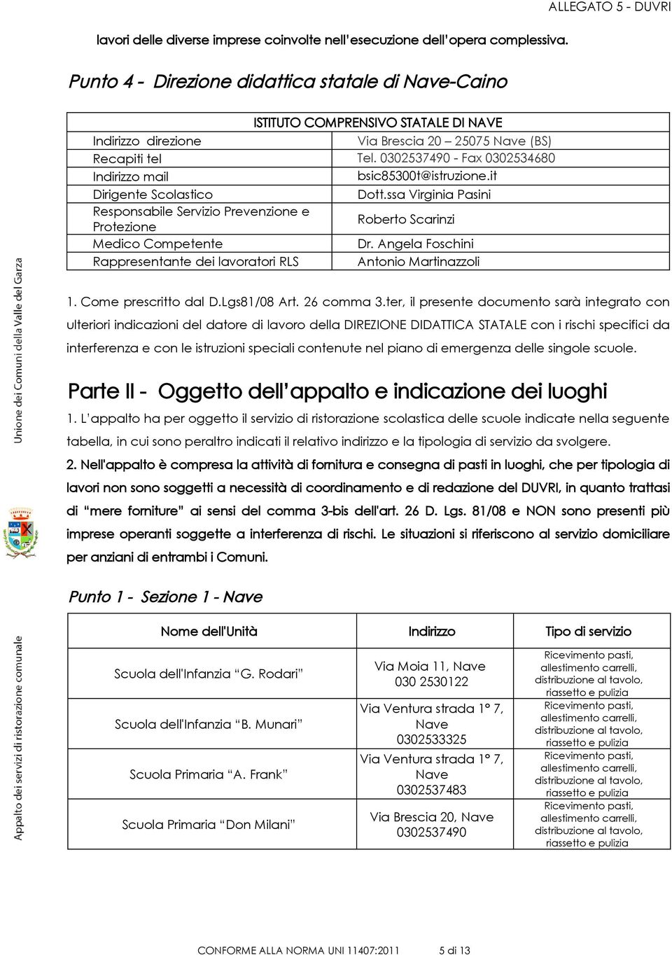 0302537490 - Fax 0302534680 Indirizzo mail bsic85300t@istruzione.it Dirigente Scolastico Dott.ssa Virginia Pasini Responsabile Servizio Prevenzione e Protezione Roberto Scarinzi Medico Competente Dr.