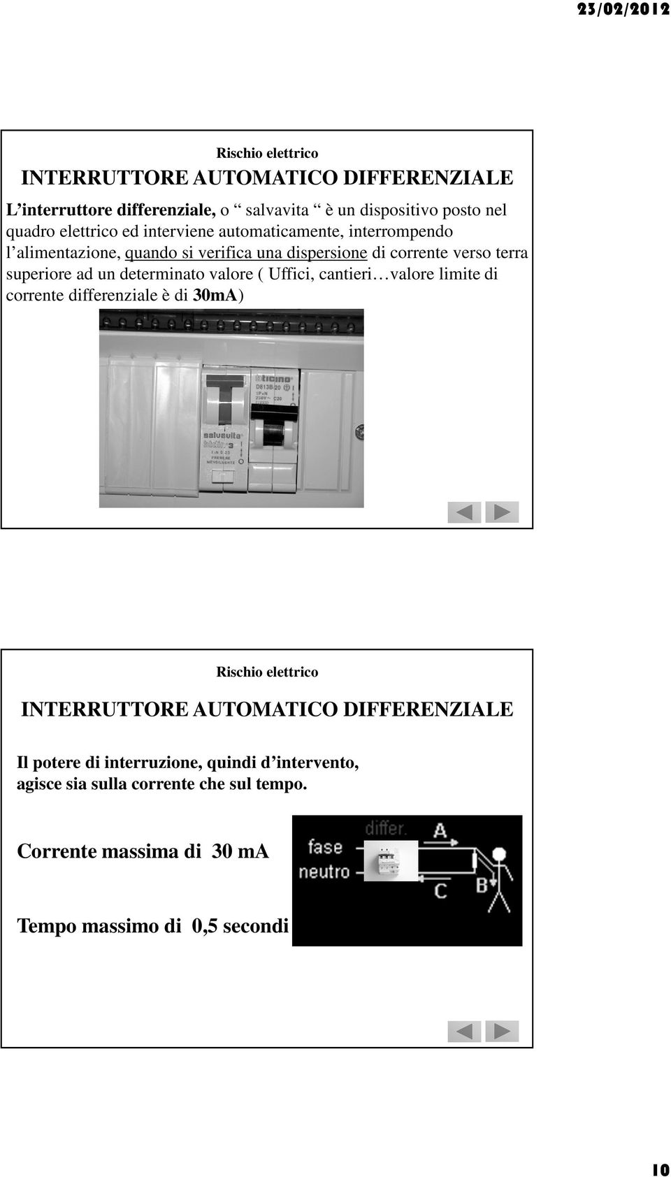 determinato valore ( Uffici, cantieri valore limite di corrente differenziale è di 30mA) Rischio elettrico INTERRUTTORE AUTOMATICO