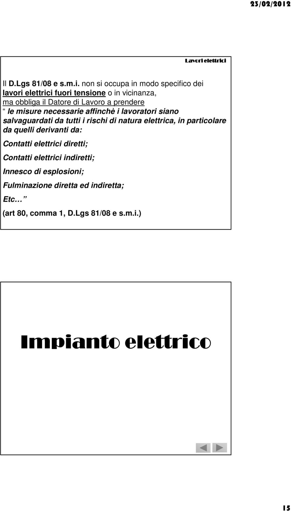 i Il D.Lgs 81/08 e s.m.i. non si occupa in modo specifico dei lavori i fuori tensione o in vicinanza, ma obbliga il Datore