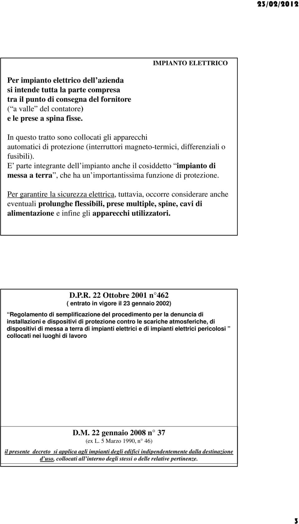 E parte integrante dell impianto anche il cosiddetto impianto di messa a terra, che ha un importantissima funzione di protezione.