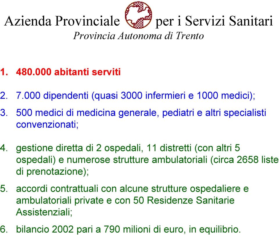 gestione diretta di 2 ospedali, 11 distretti (con altri 5 ospedali) e numerose strutture ambulatoriali (circa 2658 liste di prenotazione); 5.