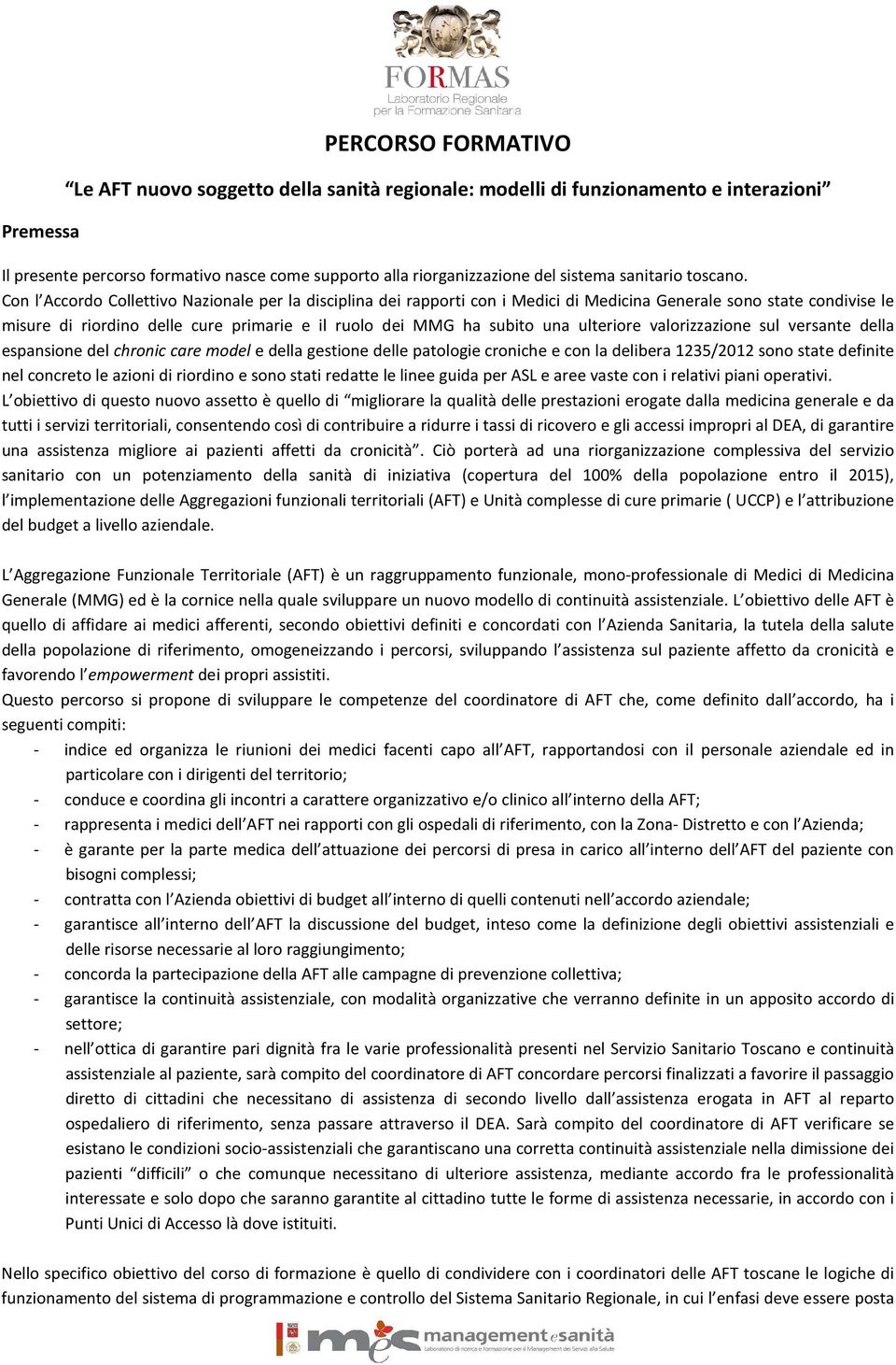 Con l Accordo Collettivo Nazionale per la disciplina dei rapporti con i Medici di Medicina Generale sono state condivise le misure di riordino delle cure primarie e il ruolo dei MMG ha subito una