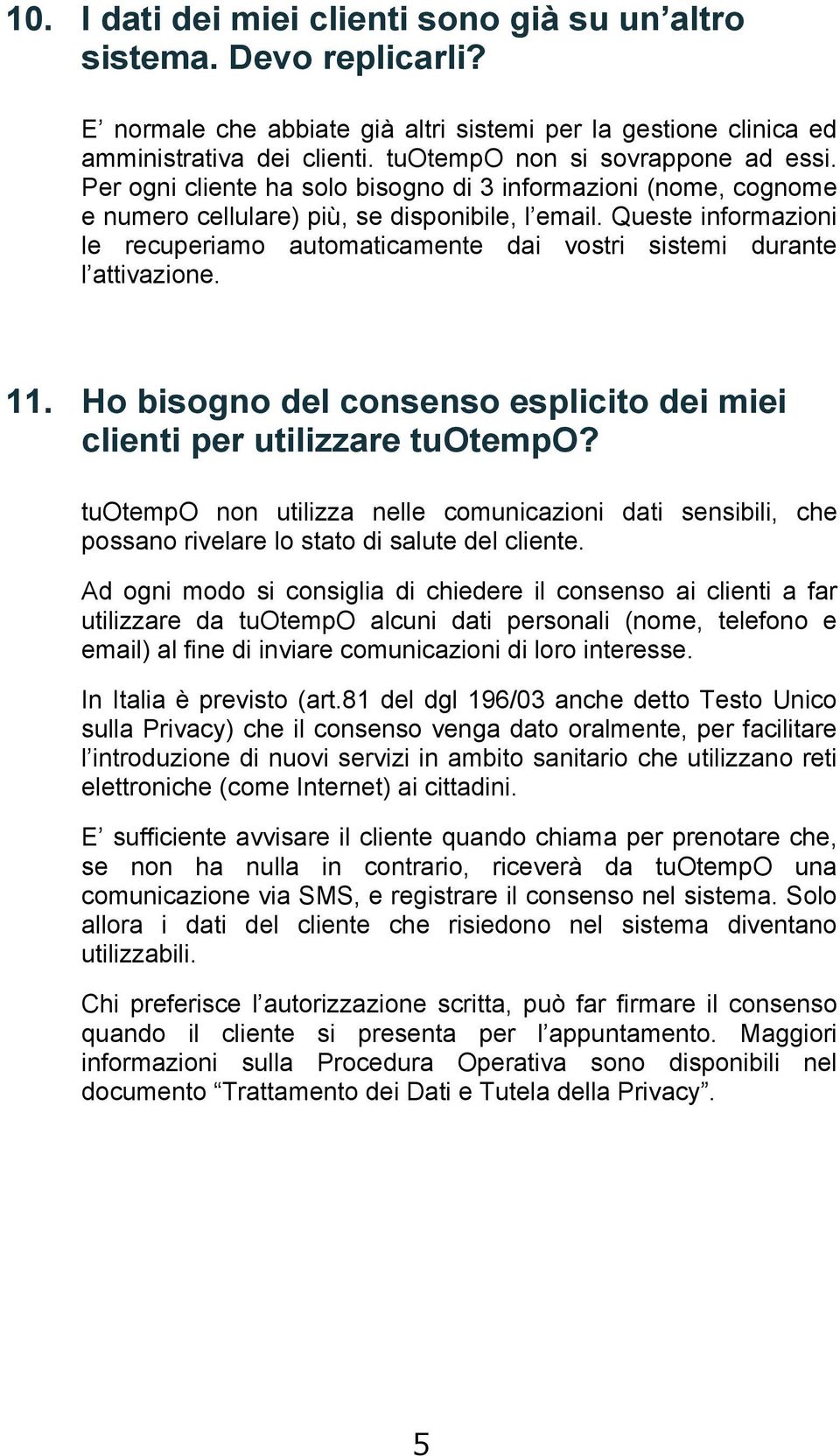 Queste informazioni le recuperiamo automaticamente dai vostri sistemi durante l attivazione. 11. Ho bisogno del consenso esplicito dei miei clienti per utilizzare tuotempo?