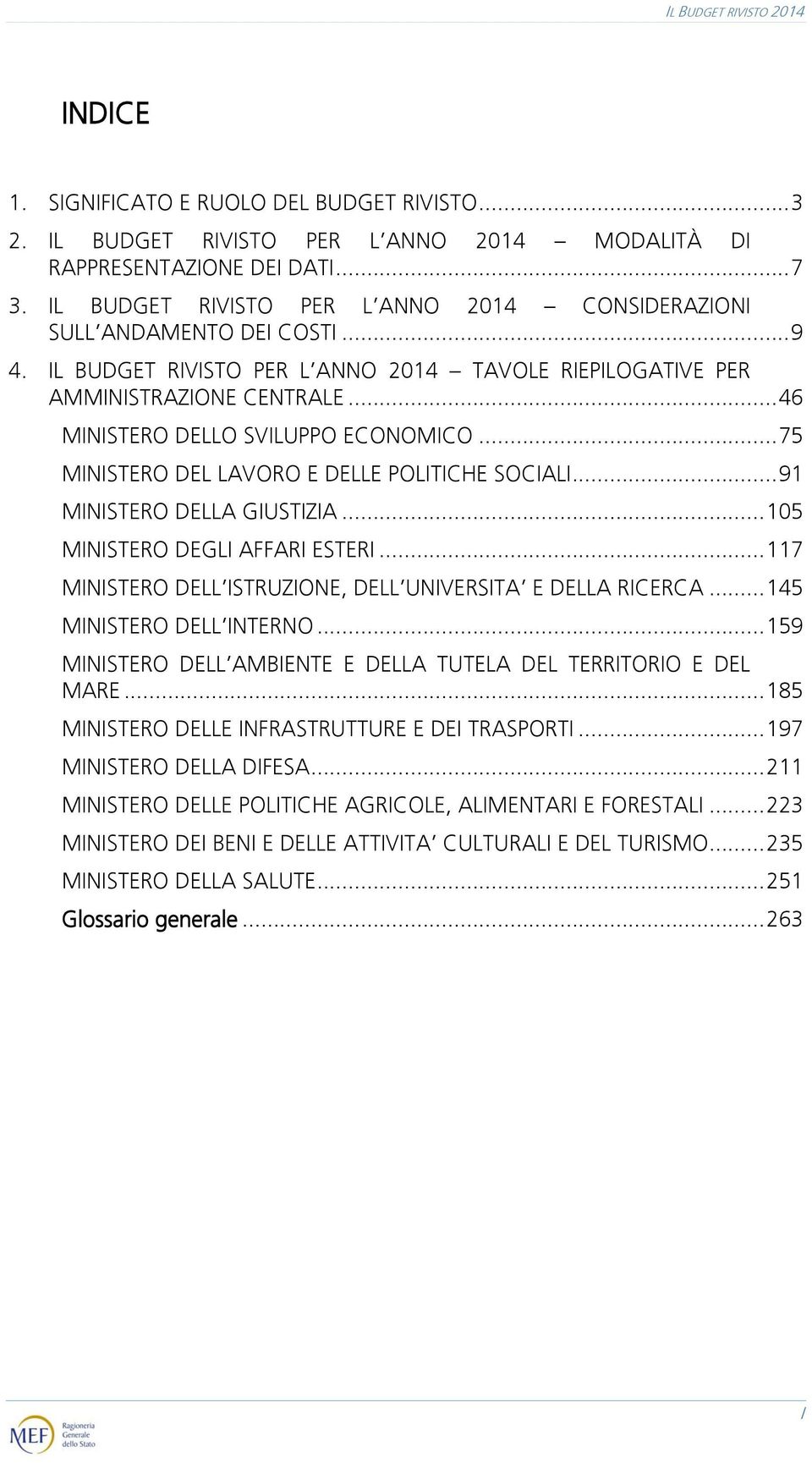 .. 46 MINISTERO DELLO SVILUPPO ECONOMICO... 75 MINISTERO DEL LAVORO E DELLE POLITICHE SOCIALI... 91 MINISTERO DELLA GIUSTIZIA... 105 MINISTERO DEGLI AFFARI ESTERI.