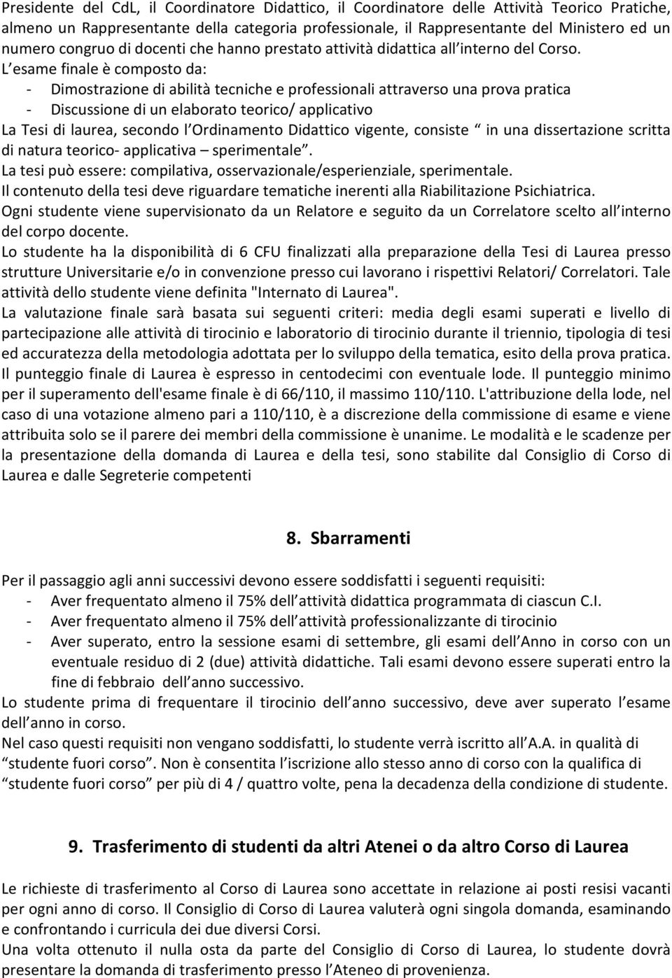 L esame finale è composto da: - Dimostrazione di abilità tecniche e professionali attraverso una prova pratica - Discussione di un elaborato teorico/ applicativo La Tesi di laurea, secondo l