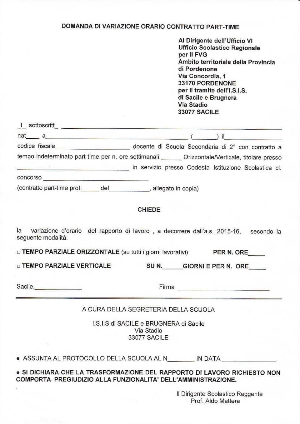 _ del in servizio presso Codesta lstituzione Scolastica cl., allegato in copia) CHIEDE la variazione d'orario del rapporto di lavoro, a decorrere dall'a.s.2015-16, secondo la seguente modalità: n TEMPO PARZIALE ORIZZONTALE (su tutti i giorni lavorativi) PER N.