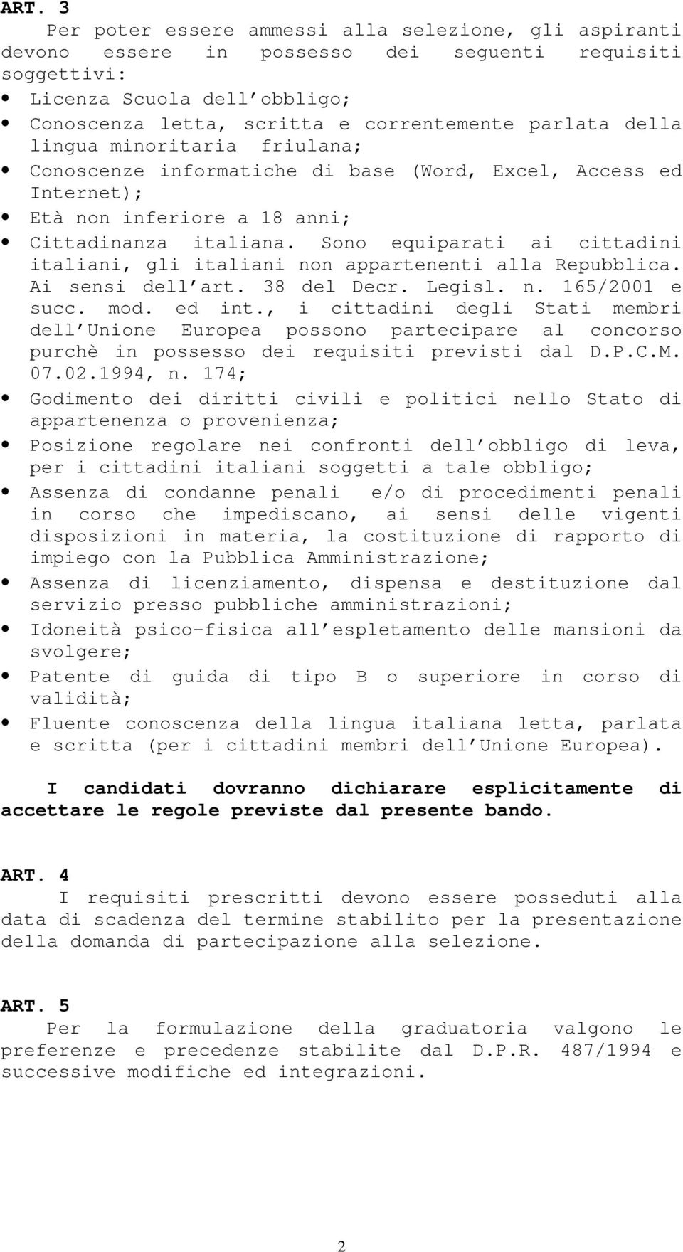 Sono equiparati ai cittadini italiani, gli italiani non appartenenti alla Repubblica. Ai sensi dell art. 38 del Decr. Legisl. n. 165/2001 e succ. mod. ed int.