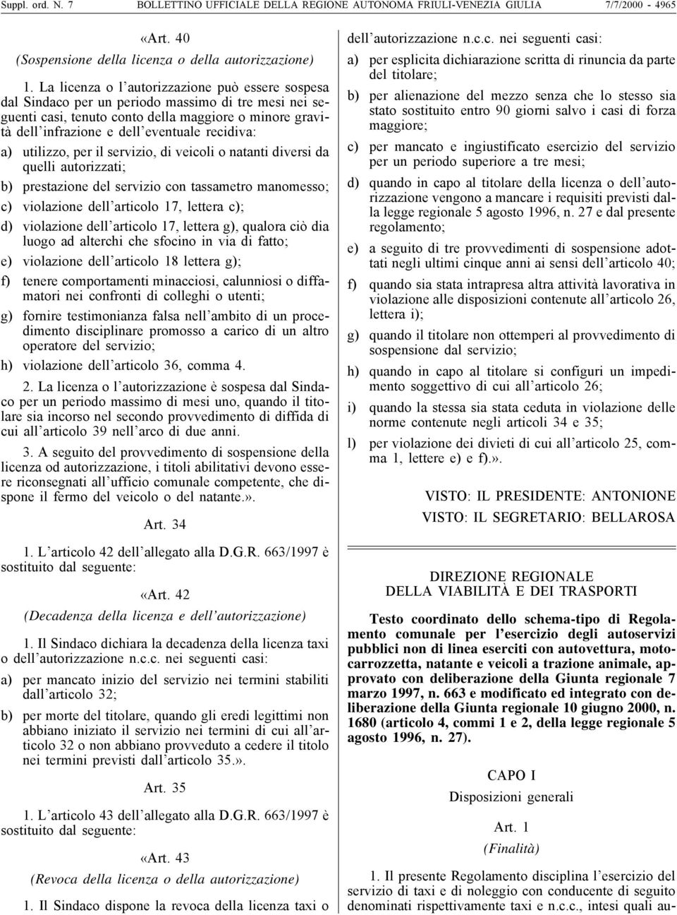 recidiva: a) utilizzo, per il servizio, di veicoli o natanti diversi da quelli autorizzati; b) prestazione del servizio con tassametro manomesso; c) violazione dell articolo 17, lettera c); d)