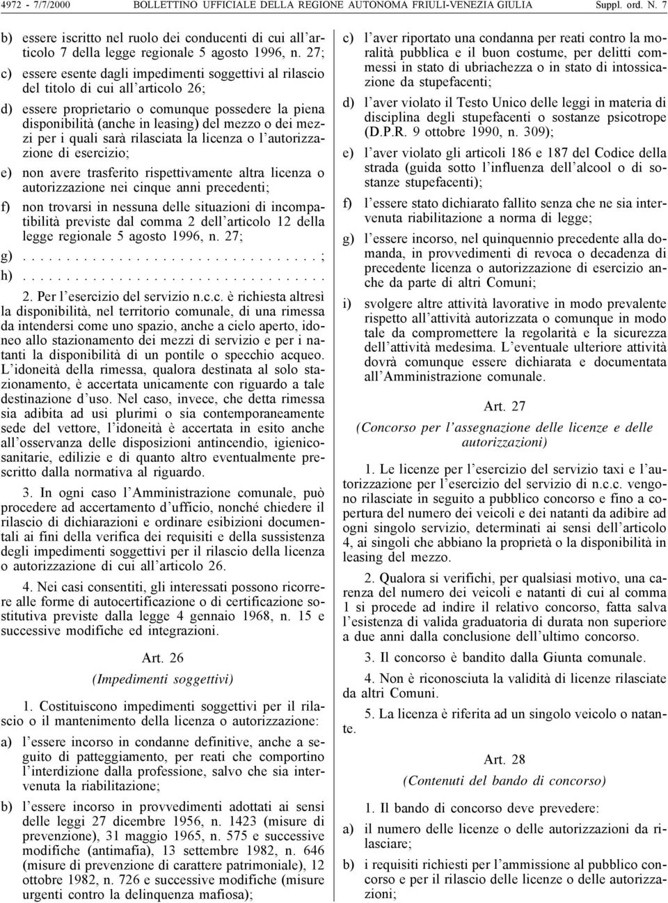 27; c) essere esente dagli impedimenti soggettivi al rilascio del titolo di cui all articolo 26; d) essere proprietario o comunque possedere la piena disponibilità (anche in leasing) del mezzo o dei