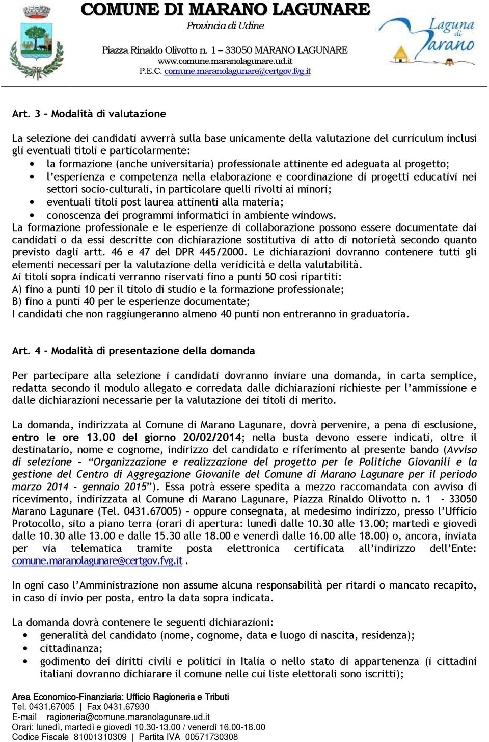 rivolti ai minori; eventuali titoli post laurea attinenti alla materia; conoscenza dei programmi informatici in ambiente windows.