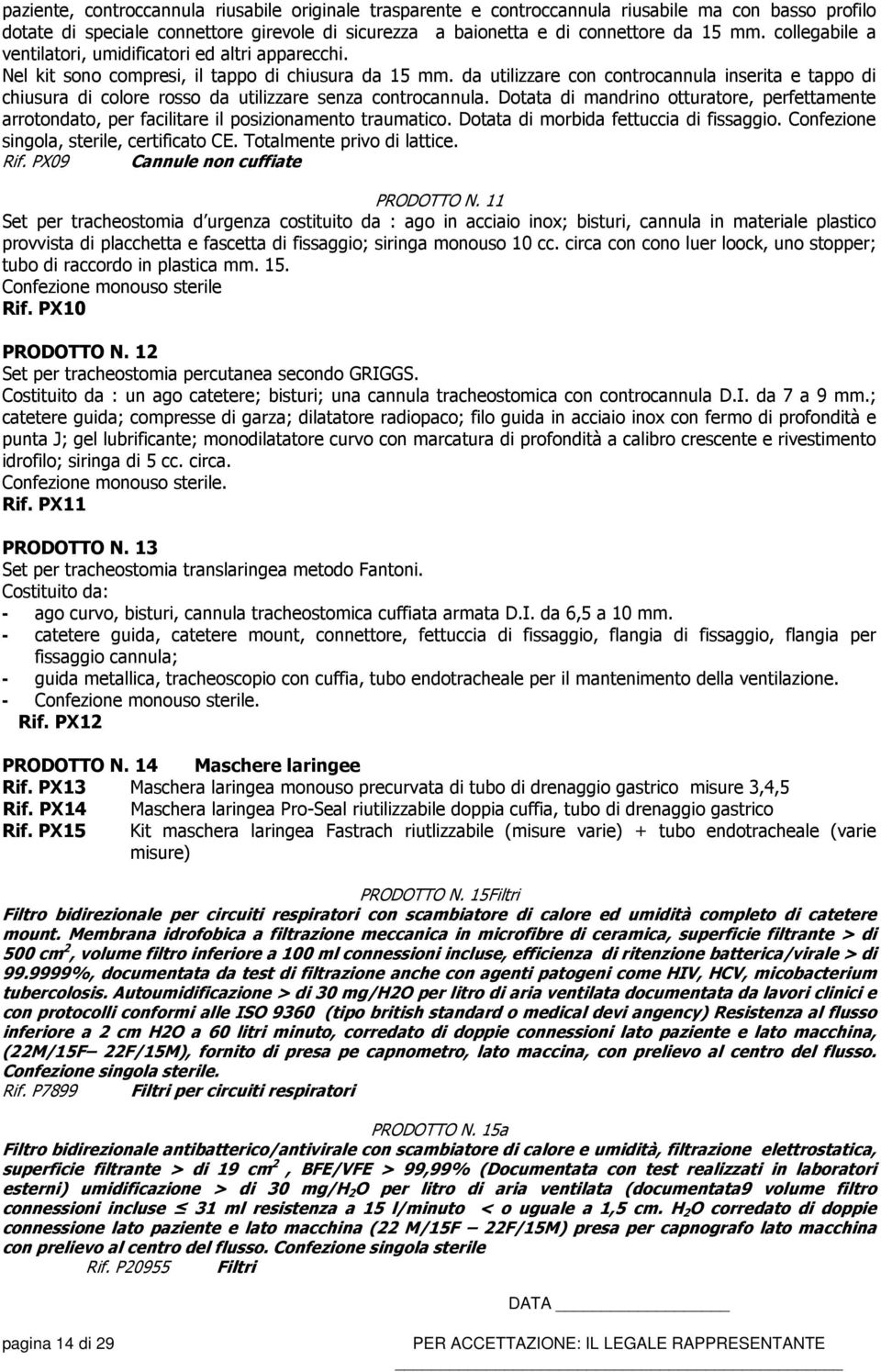 da utilizzare con controcannula inserita e tappo di chiusura di colore rosso da utilizzare senza controcannula.