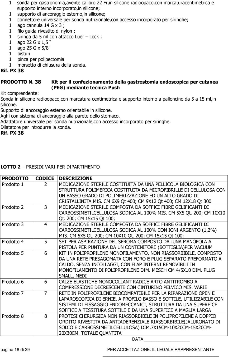 G x 5/8 1 bisturi 1 pinza per polipectomia 1 morsetto di chiusura della sonda. Rif. PX 38 PRODOTTO N.