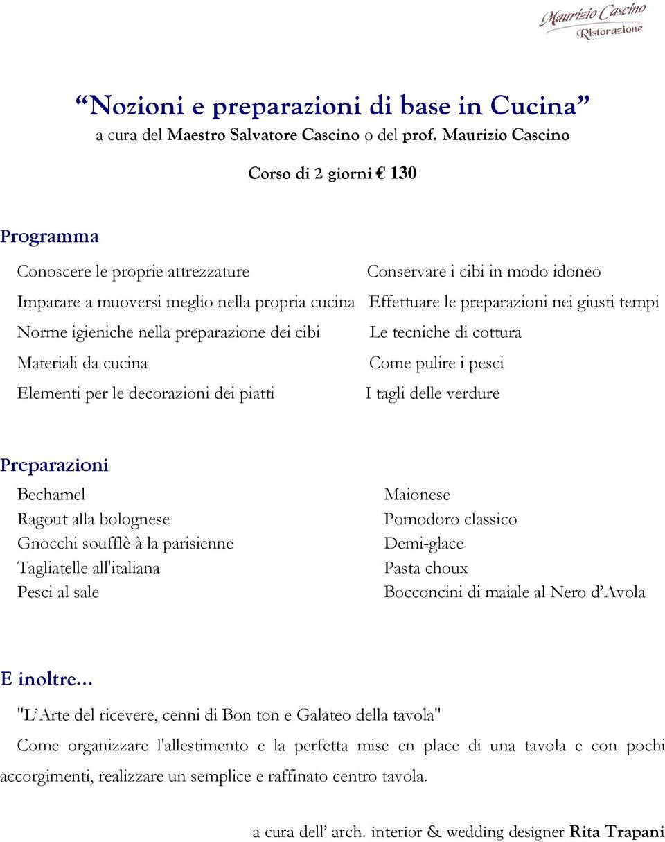 giusti tempi Norme igieniche nella preparazione dei cibi Le tecniche di cottura Materiali da cucina Come pulire i pesci Elementi per le decorazioni dei piatti I tagli delle verdure Preparazioni