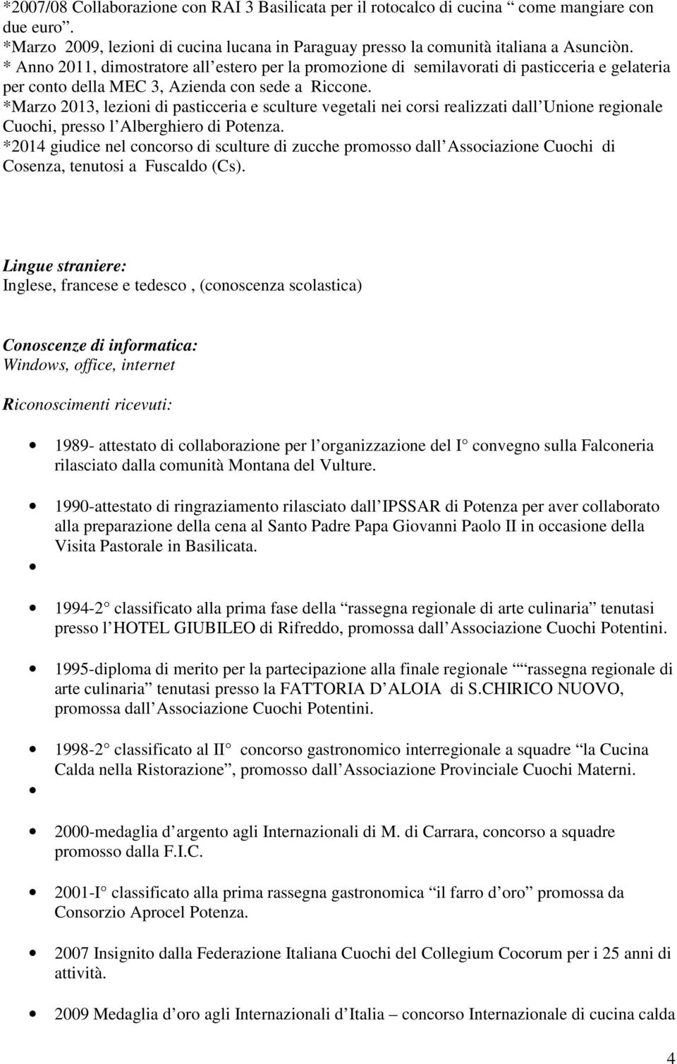 *Marzo 2013, lezioni di pasticceria e sculture vegetali nei corsi realizzati dall Unione regionale Cuochi, presso l Alberghiero di Potenza.
