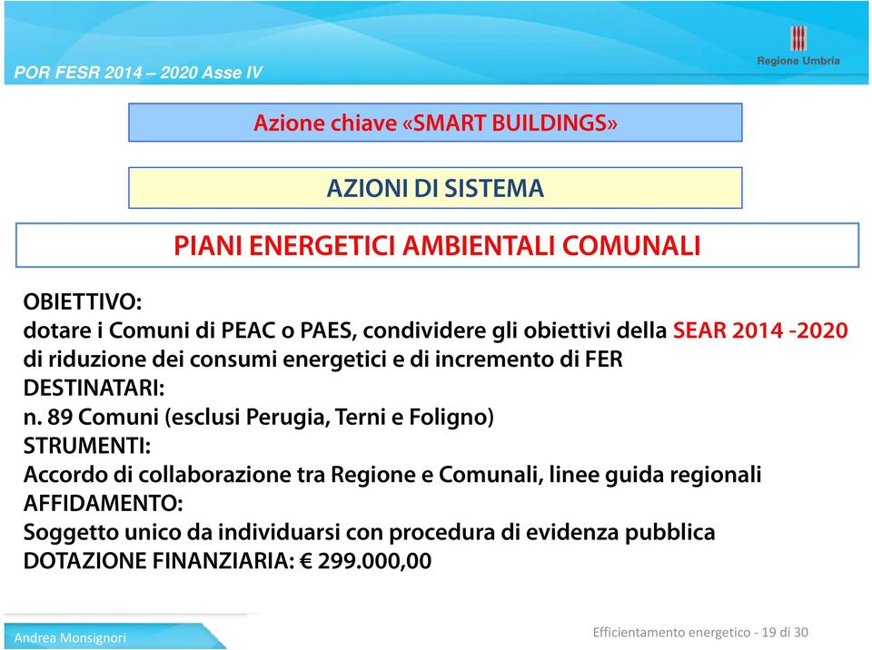 89 Comuni (esclusi Perugia, Terni e Foligno) STRUMENTI: Accordo di collaborazione tra Regione e Comunali, linee guida regionali AFFIDAMENTO: