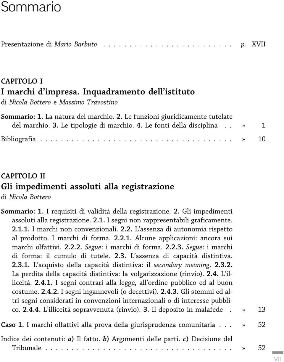 ..» 10 CAPITOLO II Gli impedimenti assoluti alla registrazione di Nicola Bottero Sommario: 1. I requisiti di validitaá della registrazione. 2. Gli impedimenti assoluti alla registrazione. 2.1. I segni non rappresentabili graficamente.