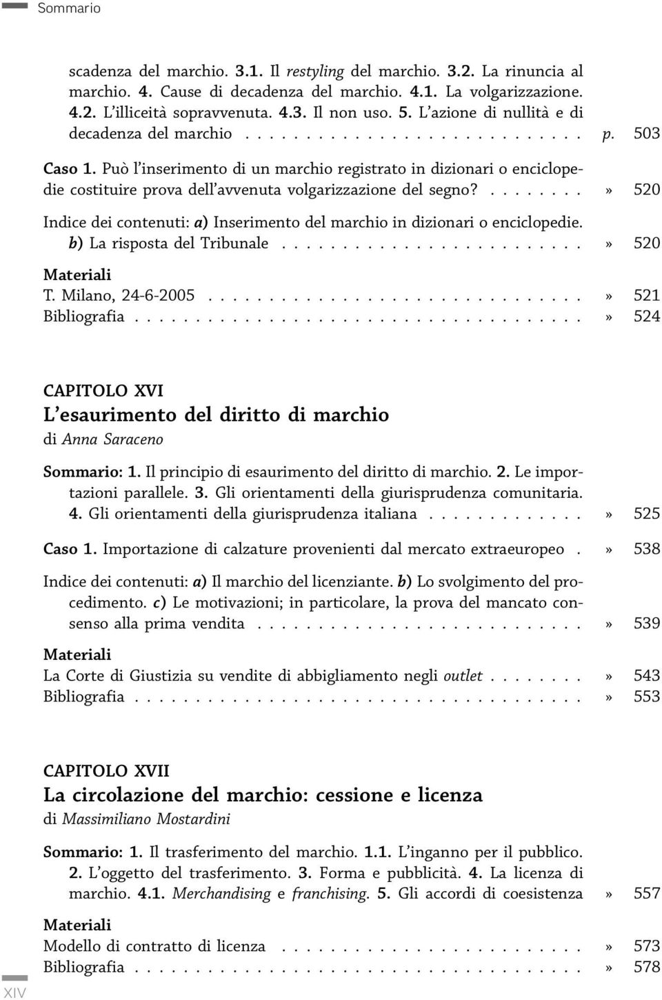 ...» 520 Indice dei contenuti: a) Inserimento del marchio in dizionari o enciclopedie. b) La risposta del Tribunale...» 520 T. Milano, 24-6-2005...» 521 Bibliografia.
