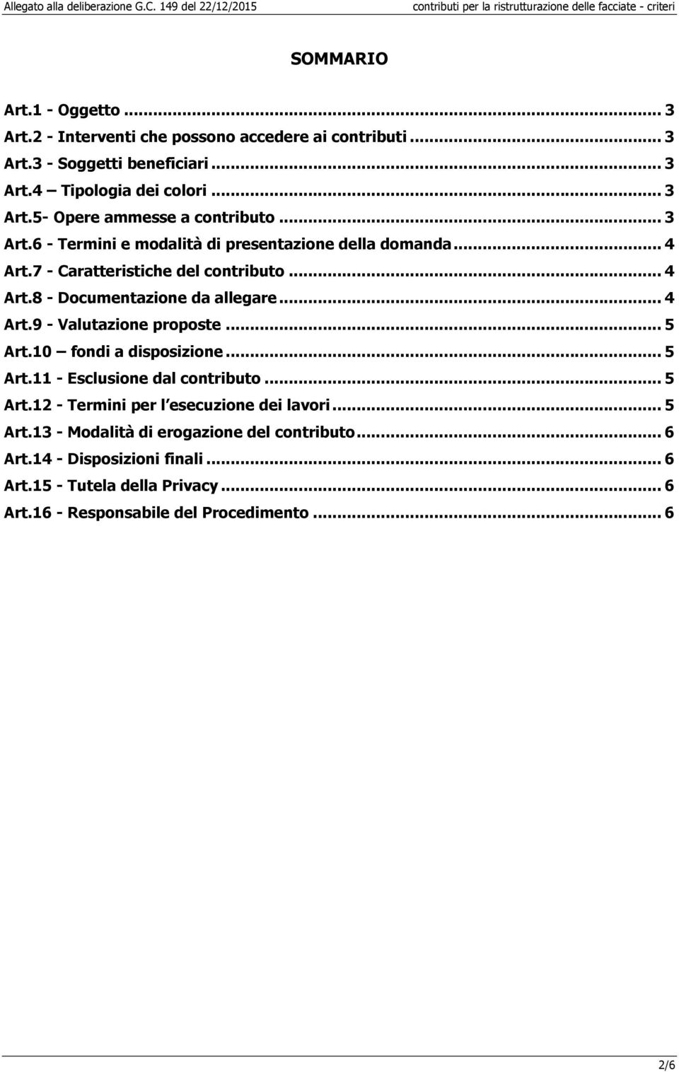 .. 5 Art.10 fondi a disposizione... 5 Art.11 - Esclusione dal contributo... 5 Art.12 - Termini per l esecuzione dei lavori... 5 Art.13 - Modalità di erogazione del contributo.