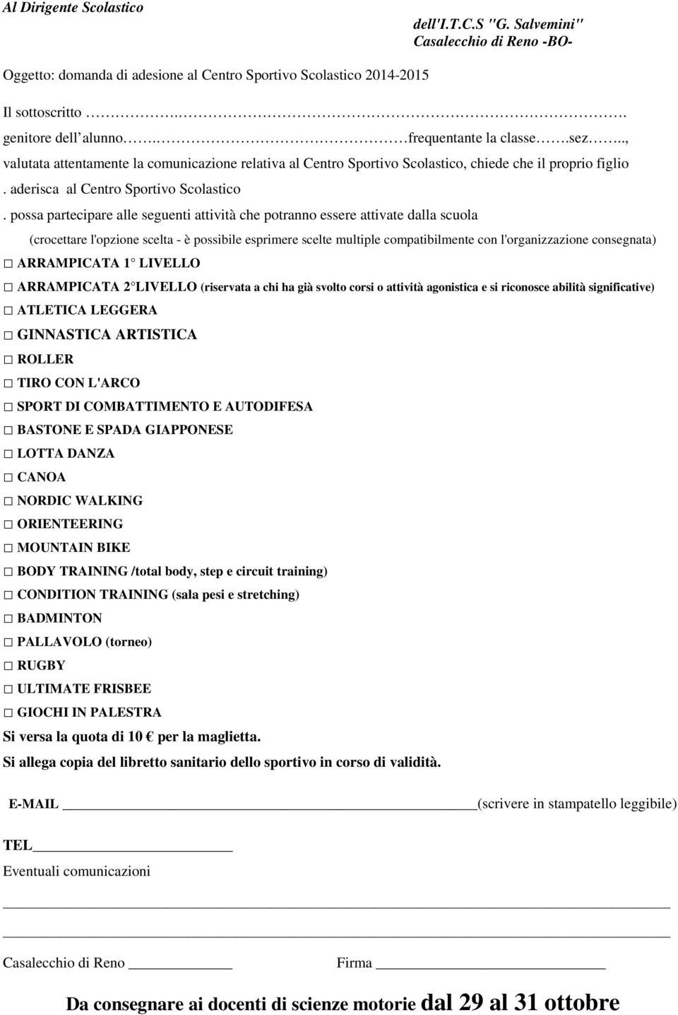 possa partecipare alle seguenti attività che potranno essere attivate dalla scuola (crocettare l'opzione scelta - è possibile esprimere scelte multiple compatibilmente con l'organizzazione