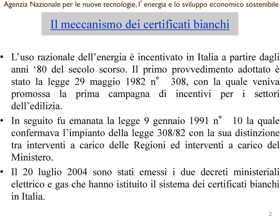 In seguito fu emanata la legge 9 gennaio 1991 n 10 la quale confermava l impianto della legge 308/82 con la sua distinzione tra interventi a carico delle