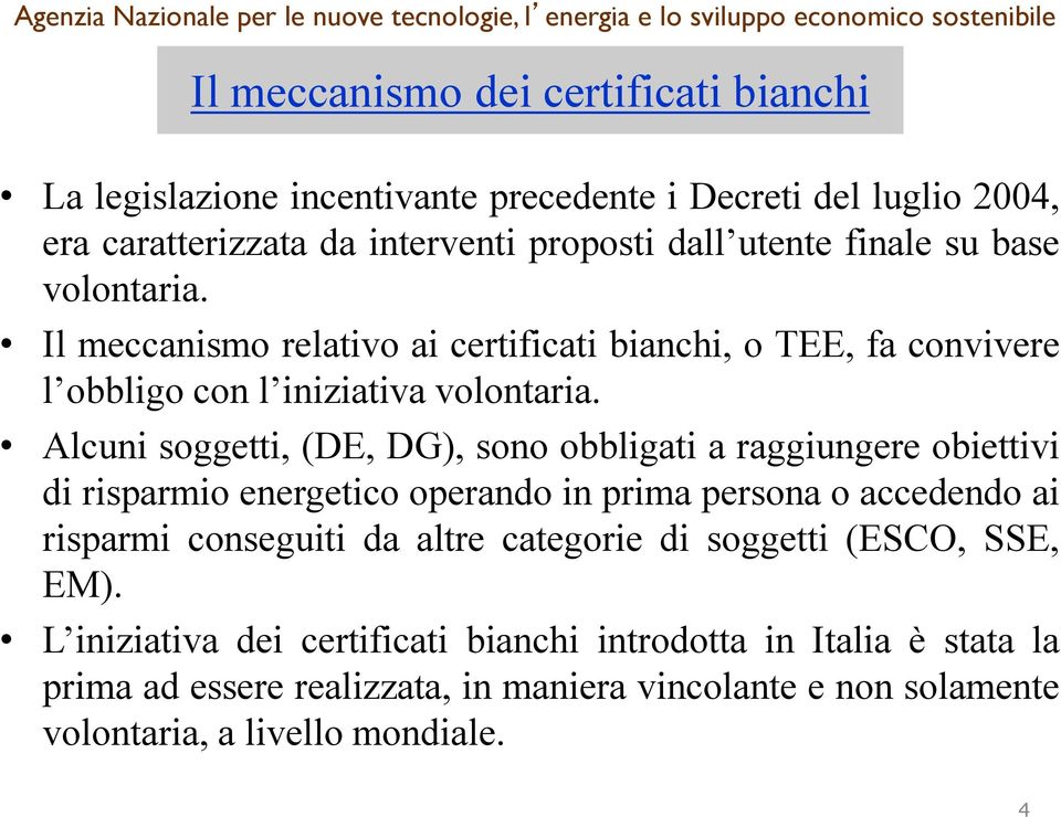 Alcuni soggetti, (DE, DG), sono obbligati a raggiungere obiettivi di risparmio energetico operando in prima persona o accedendo ai risparmi conseguiti da altre