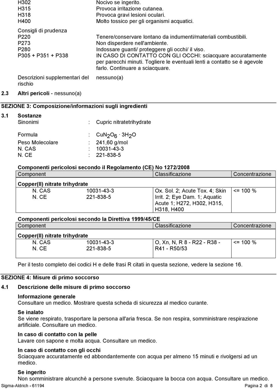 Indossare guanti/ proteggere gli occhi/ il viso. IN CASO DI CONTATTO CON GLI OCCHI: sciacquare accuratamente per parecchi minuti. Togliere le eventuali lenti a contatto se è agevole farlo.