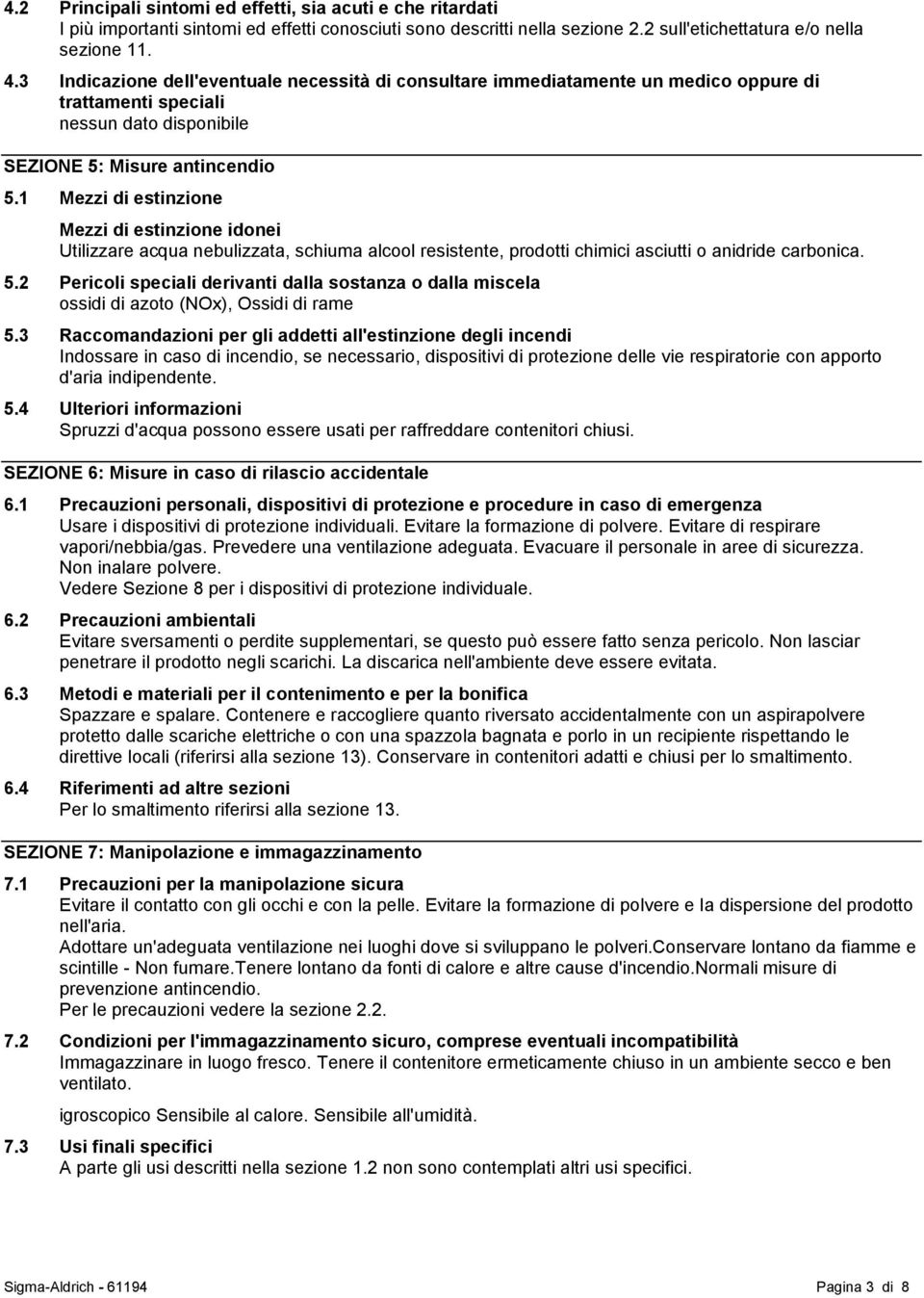 1 Mezzi di estinzione Mezzi di estinzione idonei Utilizzare acqua nebulizzata, schiuma alcool resistente, prodotti chimici asciutti o anidride carbonica. 5.