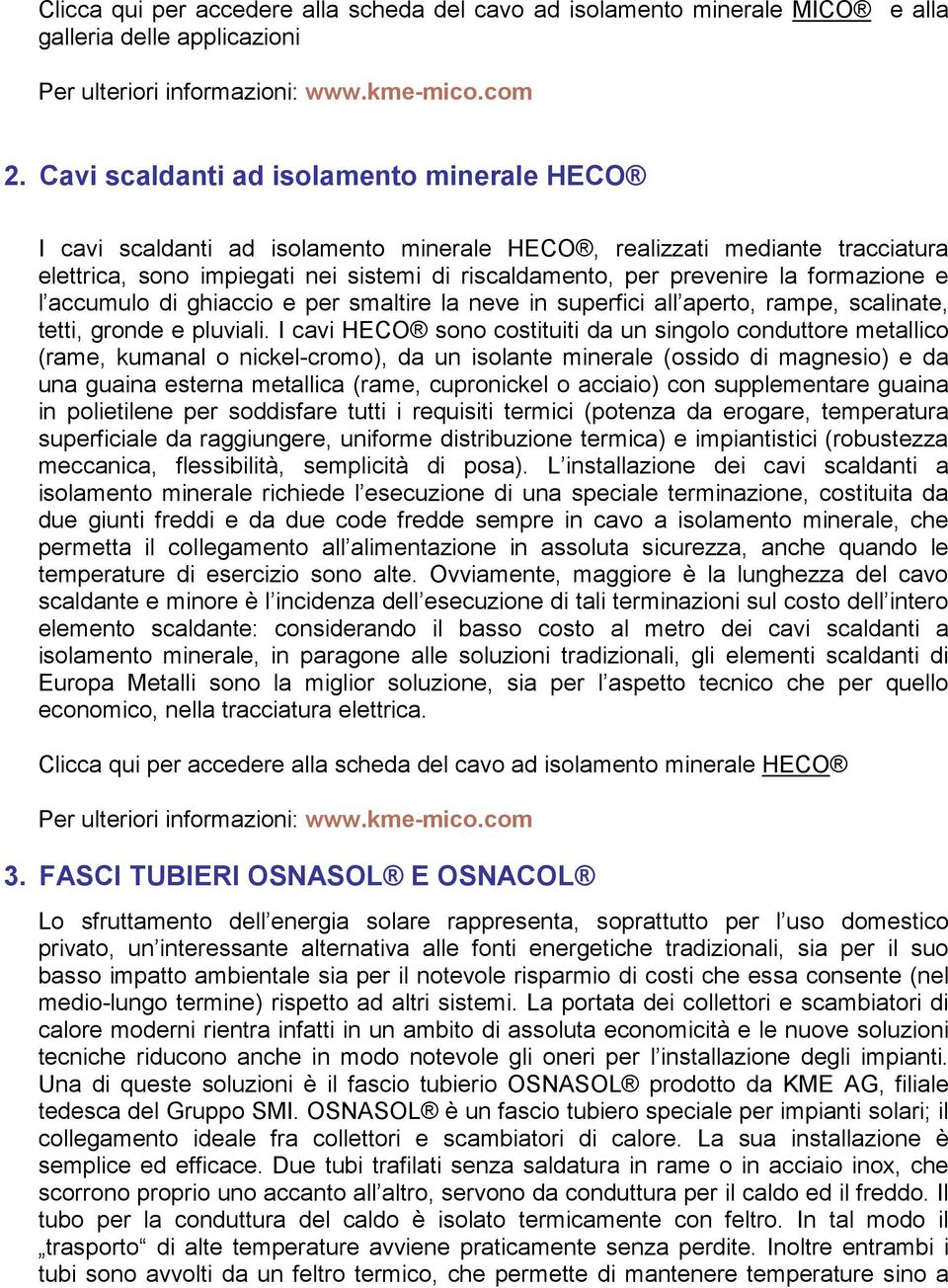 formazione e l accumulo di ghiaccio e per smaltire la neve in superfici all aperto, rampe, scalinate, tetti, gronde e pluviali.