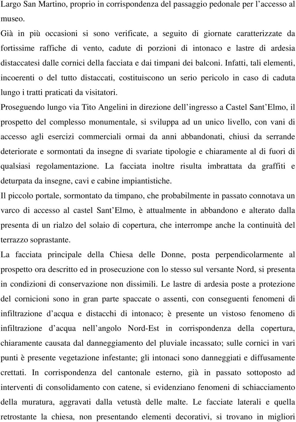 facciata e dai timpani dei balconi. Infatti, tali elementi, incoerenti o del tutto distaccati, costituiscono un serio pericolo in caso di caduta lungo i tratti praticati da visitatori.