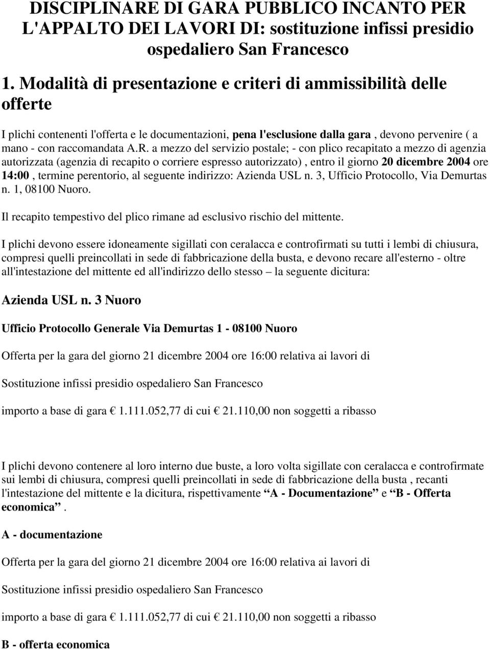 a mezzo del servizio postale; - con plico recapitato a mezzo di agenzia autorizzata (agenzia di recapito o corriere espresso autorizzato), entro il giorno 20 dicembre 2004 ore 14:00, termine