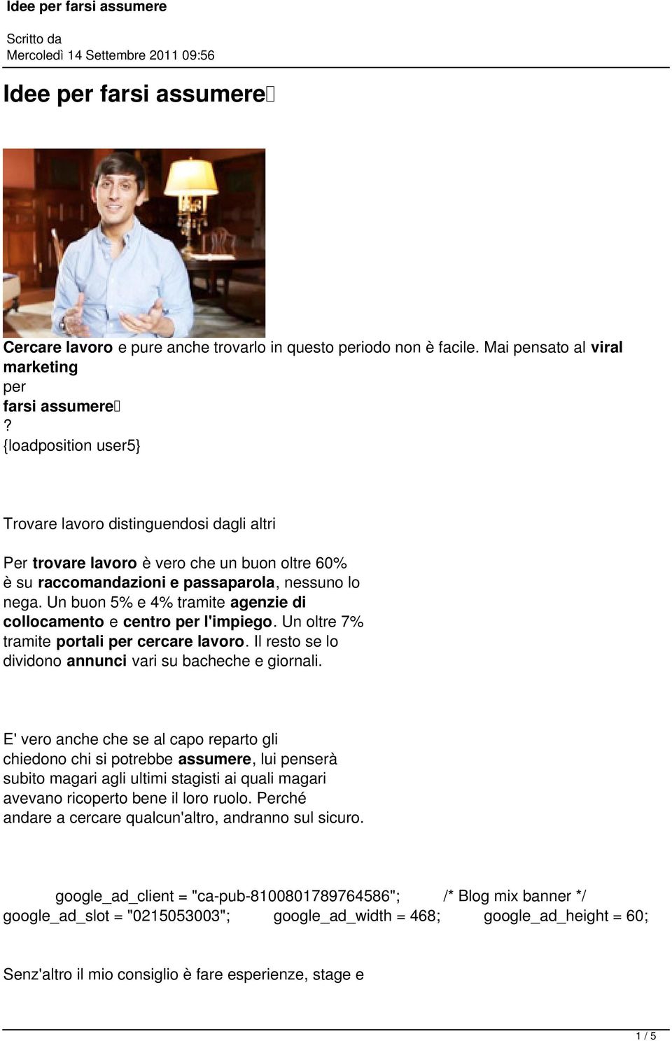 Un buon 5% e 4% tramite agenzie di collocamento e centro per l'impiego. Un oltre 7% tramite portali per cercare lavoro. Il resto se lo dividono annunci vari su bacheche e giornali.