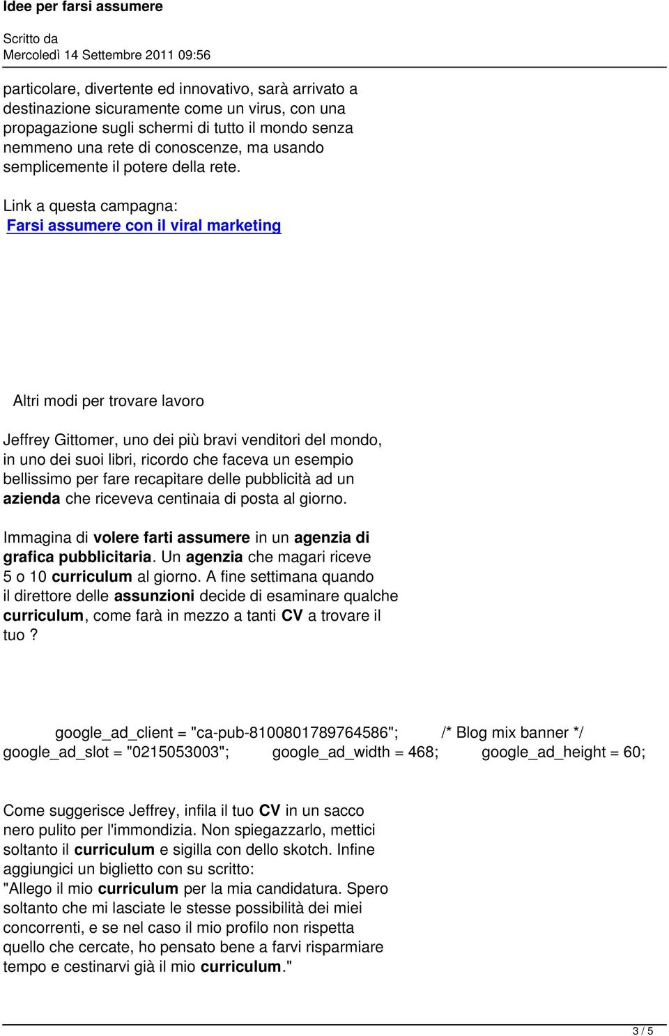 Link a questa campagna: Farsi assumere con il viral marketing Altri modi per trovare lavoro Jeffrey Gittomer, uno dei più bravi venditori del mondo, in uno dei suoi libri, ricordo che faceva un