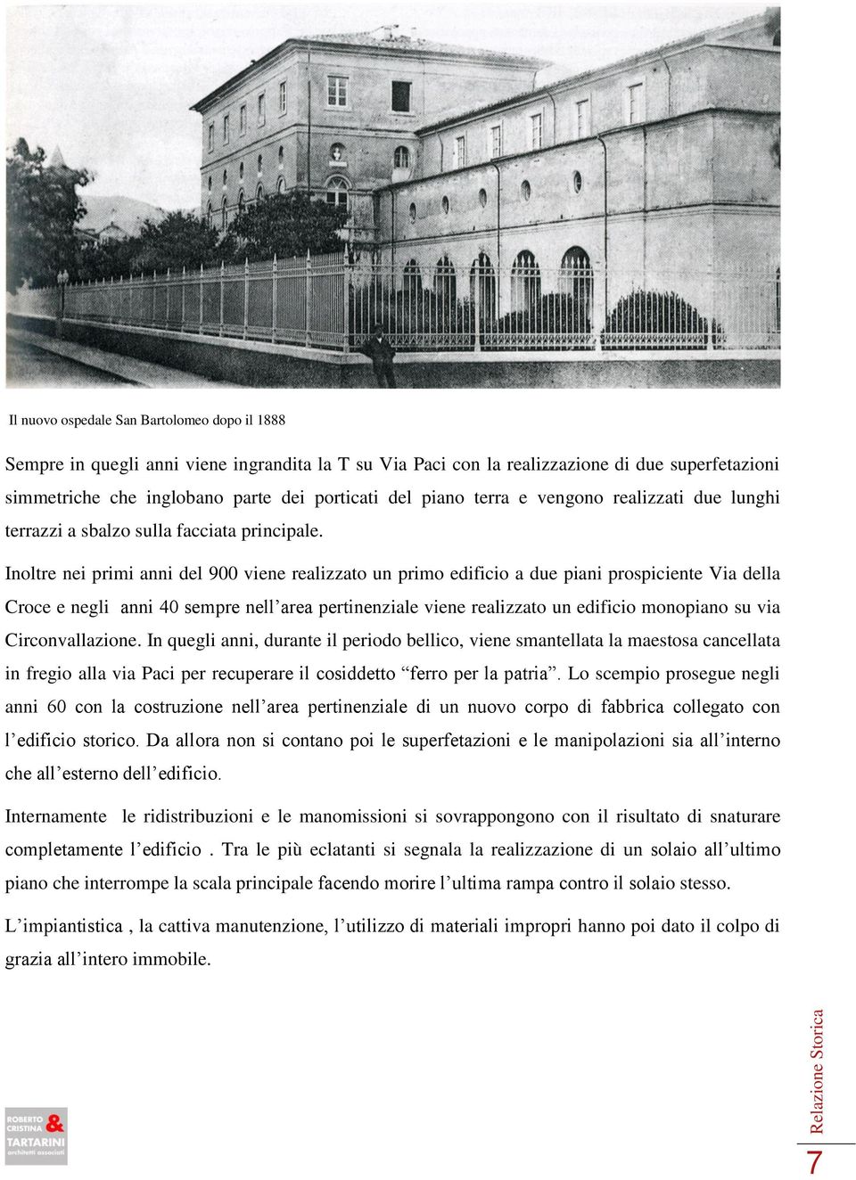 Inoltre nei primi anni del 900 viene realizzato un primo edificio a due piani prospiciente Via della Croce e negli anni 40 sempre nell area pertinenziale viene realizzato un edificio monopiano su via