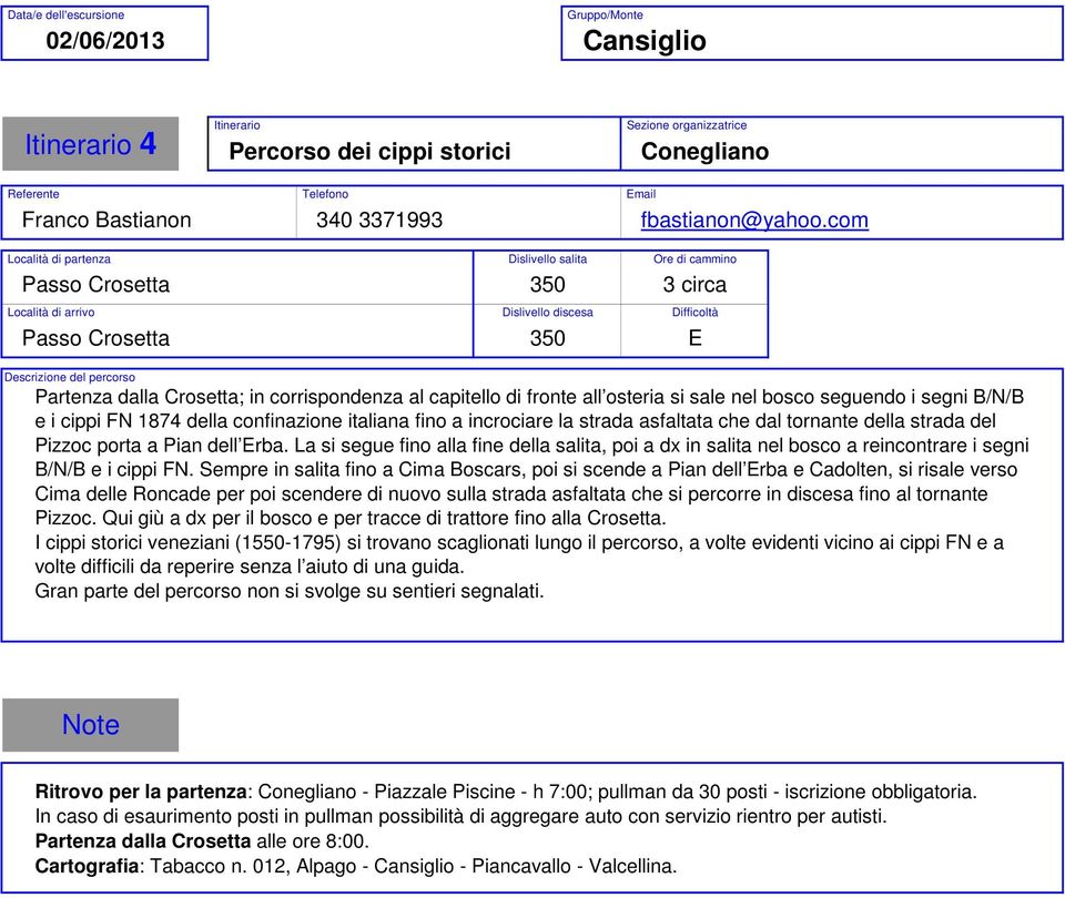 confinazione italiana fino a incrociare la strada asfaltata che dal tornante della strada del Pizzoc porta a Pian dell Erba.