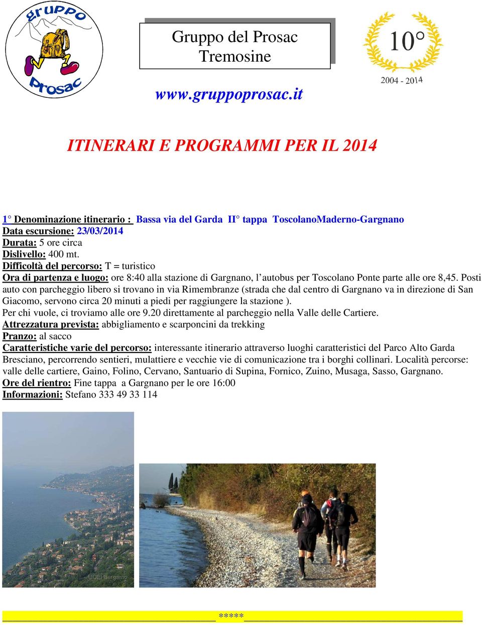 Difficoltà del percorso: T = turistico Ora di partenza e luogo: ore 8:40 alla stazione di Gargnano, l autobus per Toscolano Ponte parte alle ore 8,45.