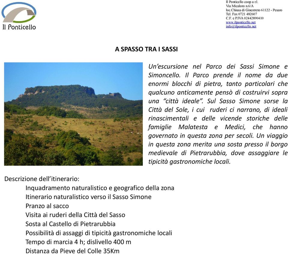 Sul Sasso Simone sorse la Città del Sole, i cui ruderi ci narrano, di ideali rinascimentali e delle vicende storiche delle famiglie Malatesta e Medici, che hanno governato in questa zona per secoli.