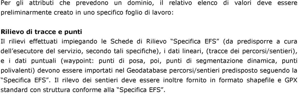 percorsi/sentieri), e i dati puntuali (waypoint: punti di posa, poi, punti di segmentazione dinamica, punti polivalenti) devono essere importati nel Geodatabase