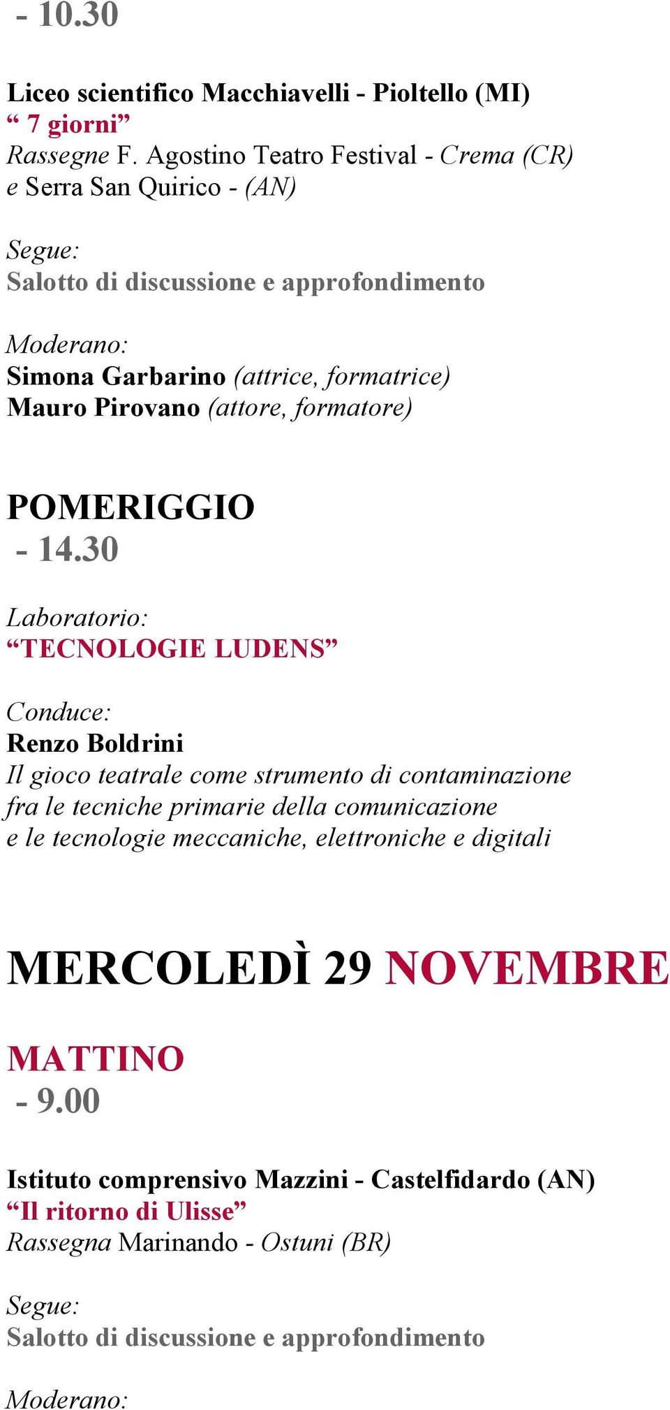 30 Laboratorio: TECNOLOGIE LUDENS Conduce: Renzo Boldrini Il gioco teatrale come strumento di contaminazione fra le tecniche