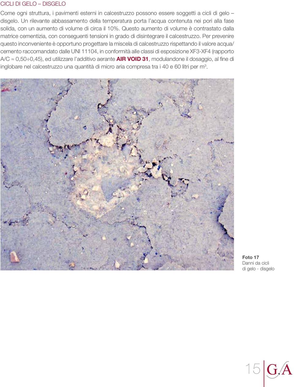 Questo aumento di volume è contrastato dalla matrice cementizia, con conseguenti tensioni in grado di disintegrare il calcestruzzo.