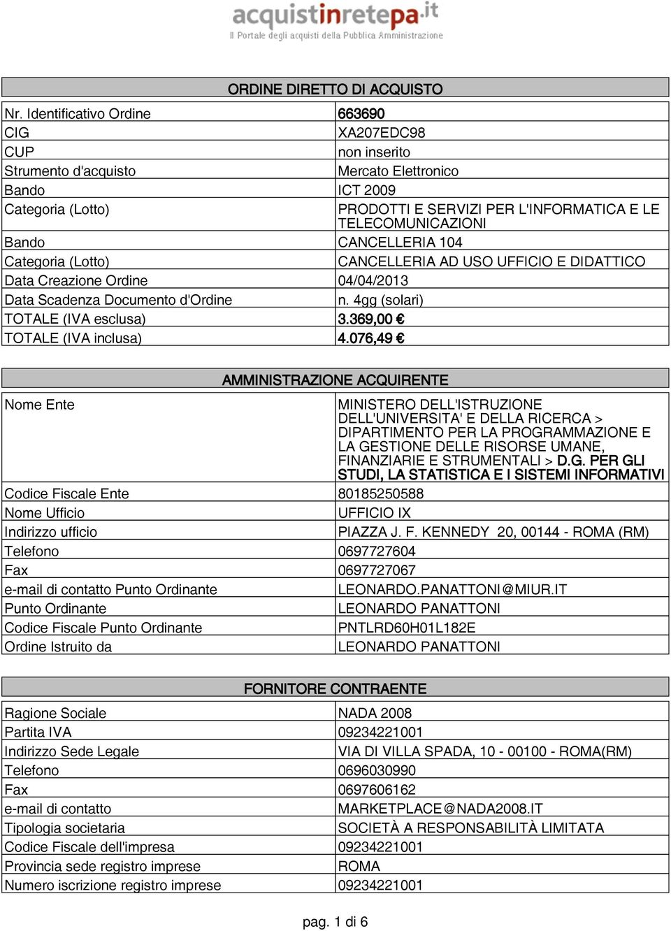 Bando CANCELLERIA 104 Categoria (Lotto) CANCELLERIA AD USO UFFICIO E DIDATTICO Data Creazione Ordine 04/04/2013 Data Scadenza Documento d'ordine n. 4gg (solari) TOTALE (IVA esclusa) 3.