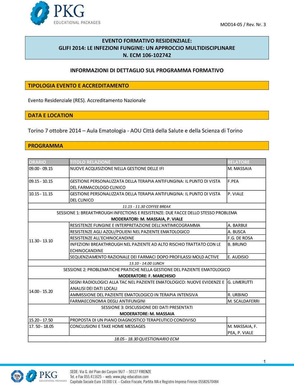 Accreditamento Nazionale DATA E LOCATION Torino 7 ottobre 2014 Aula Ematologia - AOU Città della Salute e della Scienza di Torino PROGRAMMA ORARIO TITOLO RELAZIONE RELATORE 09.00-09.