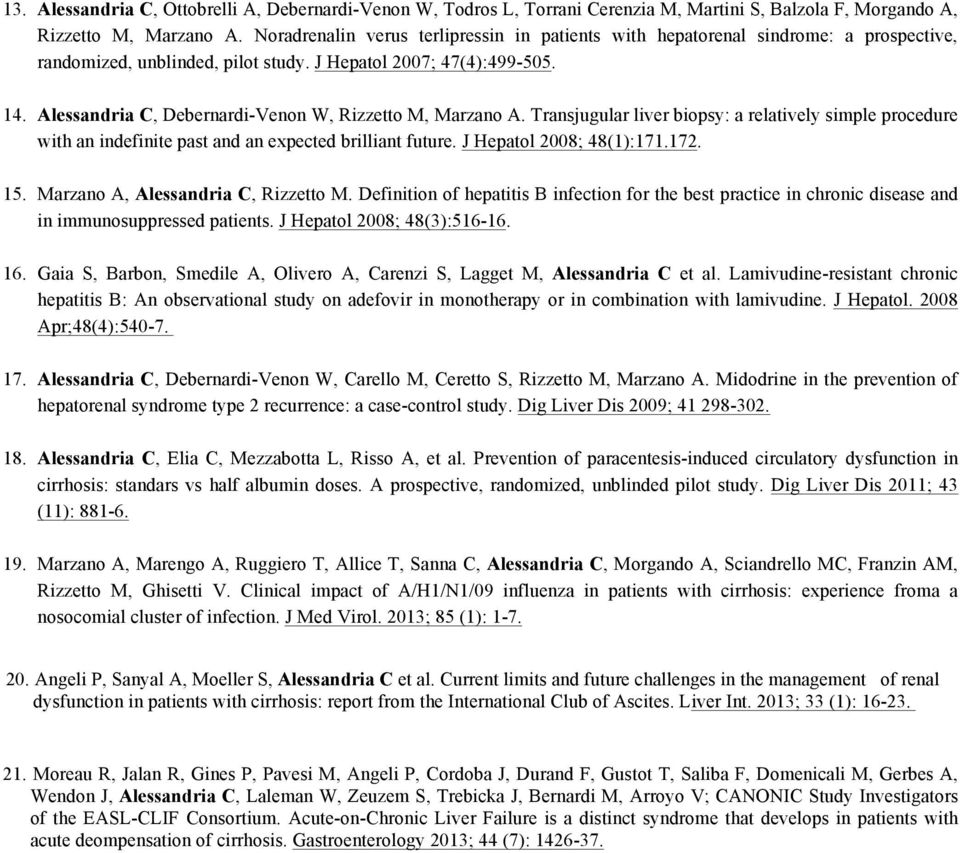 Alessandria C, Debernardi-Venon W, Rizzetto M, Marzano A. Transjugular liver biopsy: a relatively simple procedure with an indefinite past and an expected brilliant future. J Hepatol 2008; 48(1):171.