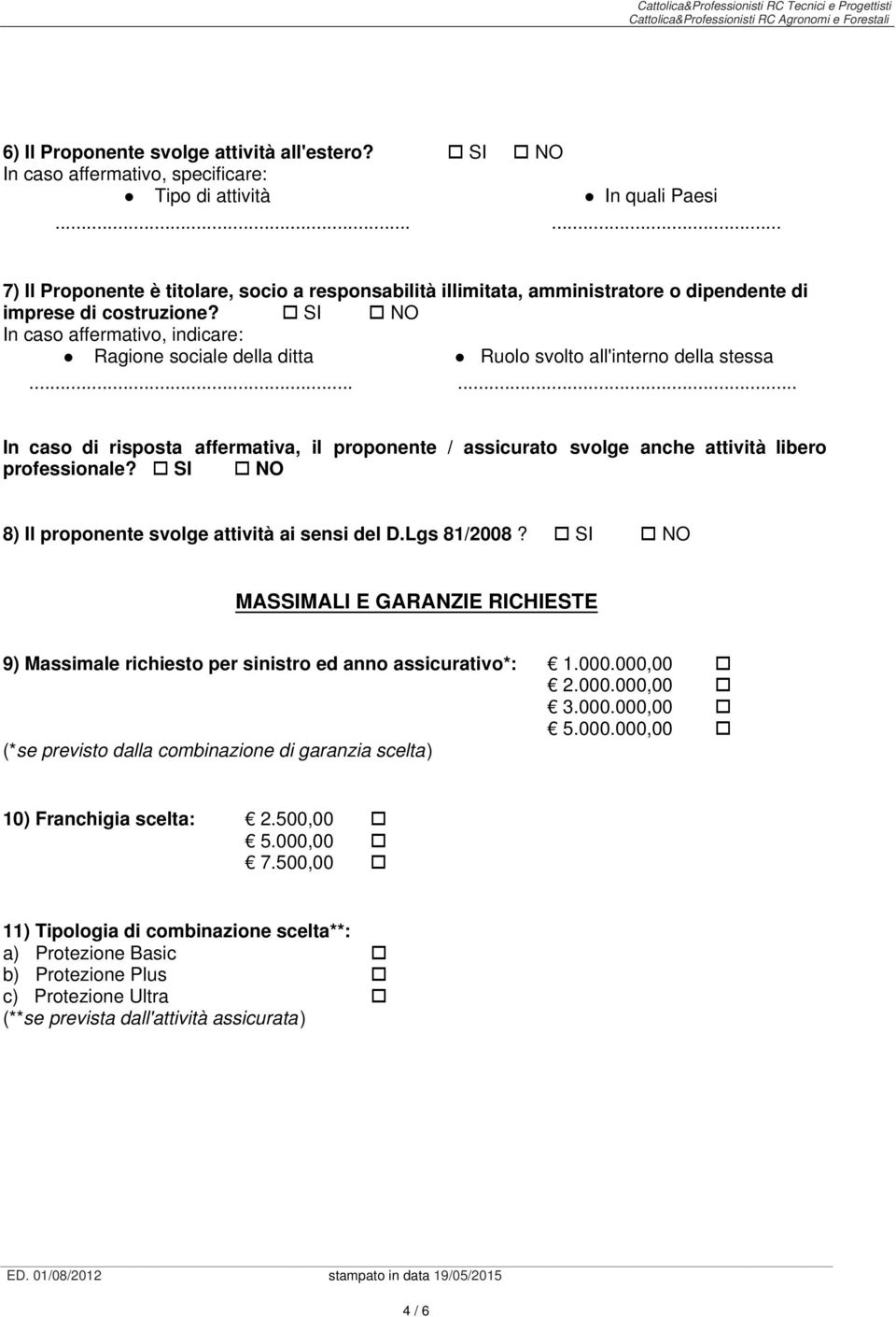 SI NO In caso affermativo, indicare: Ragione sociale della ditta Ruolo svolto all'interno della stessa.